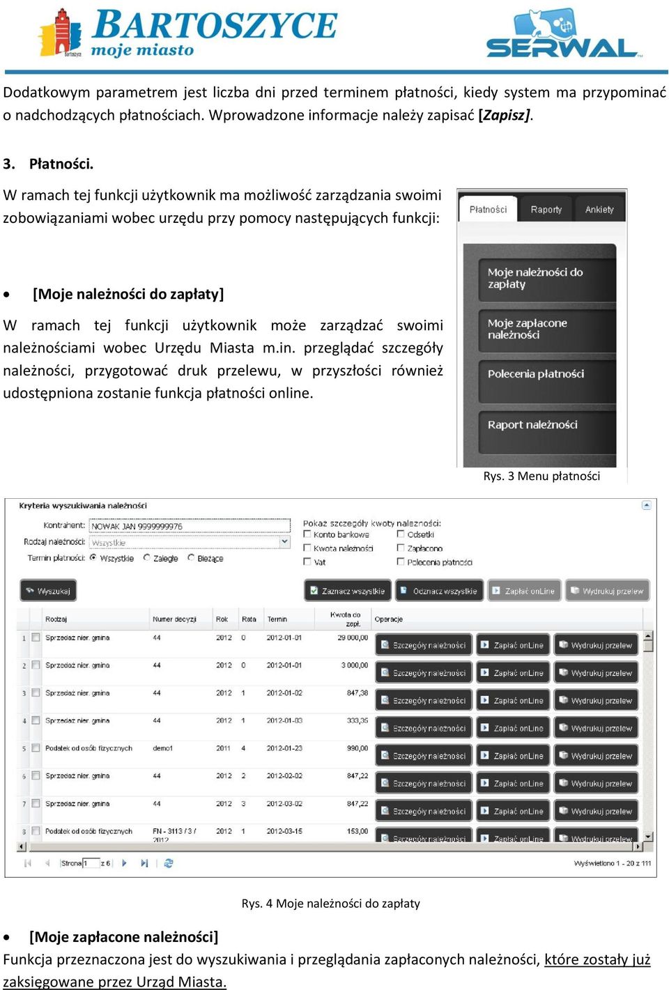 zarządzać swoimi należnościami wobec Urzędu Miasta m.in. przeglądać szczegóły należności, przygotować druk przelewu, w przyszłości również udostępniona zostanie funkcja płatności online. Rys.