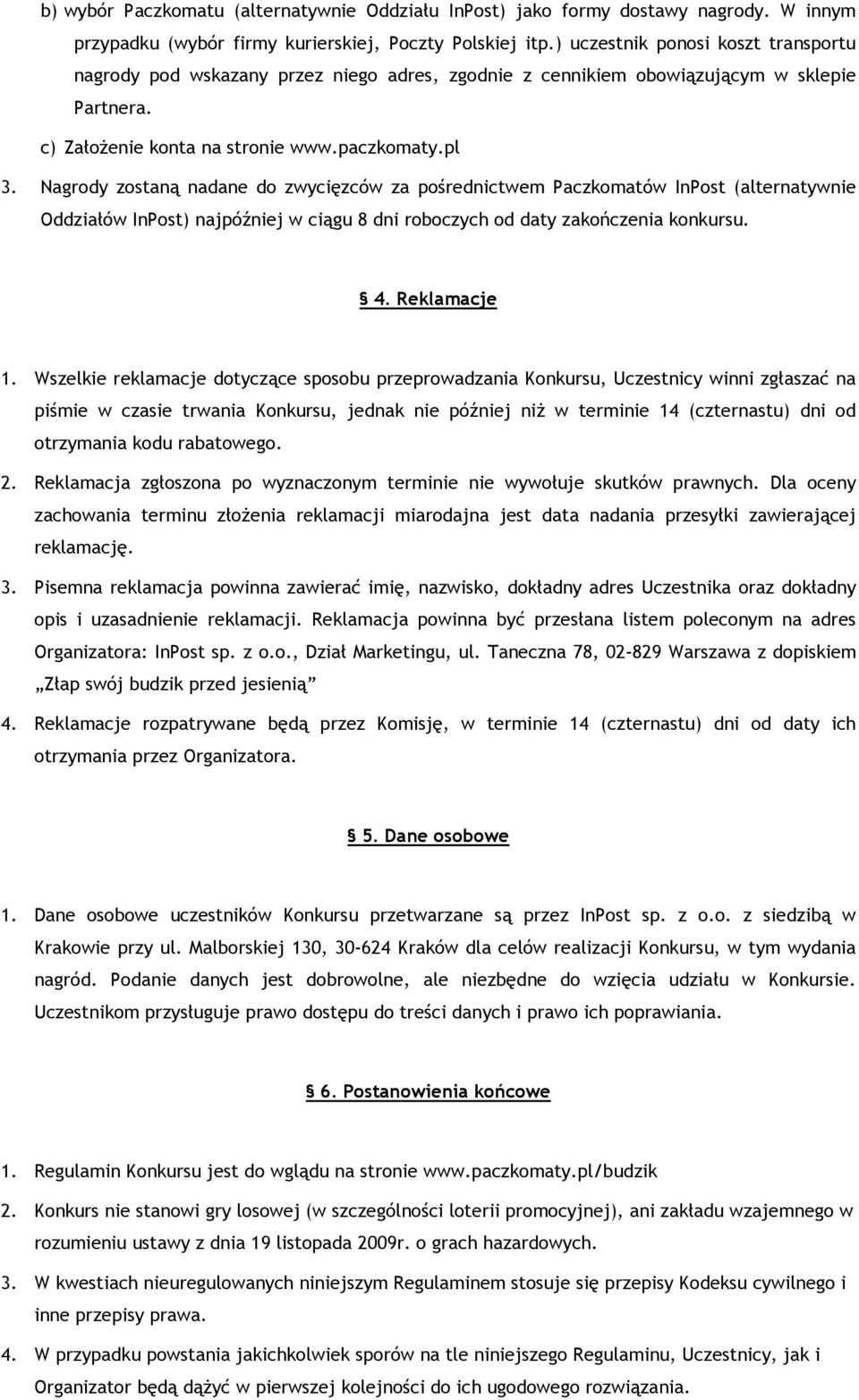 Nagrody zostaną nadane do zwycięzców za pośrednictwem Paczkomatów InPost (alternatywnie Oddziałów InPost) najpóźniej w ciągu 8 dni roboczych od daty zakończenia konkursu. 4. Reklamacje 1.