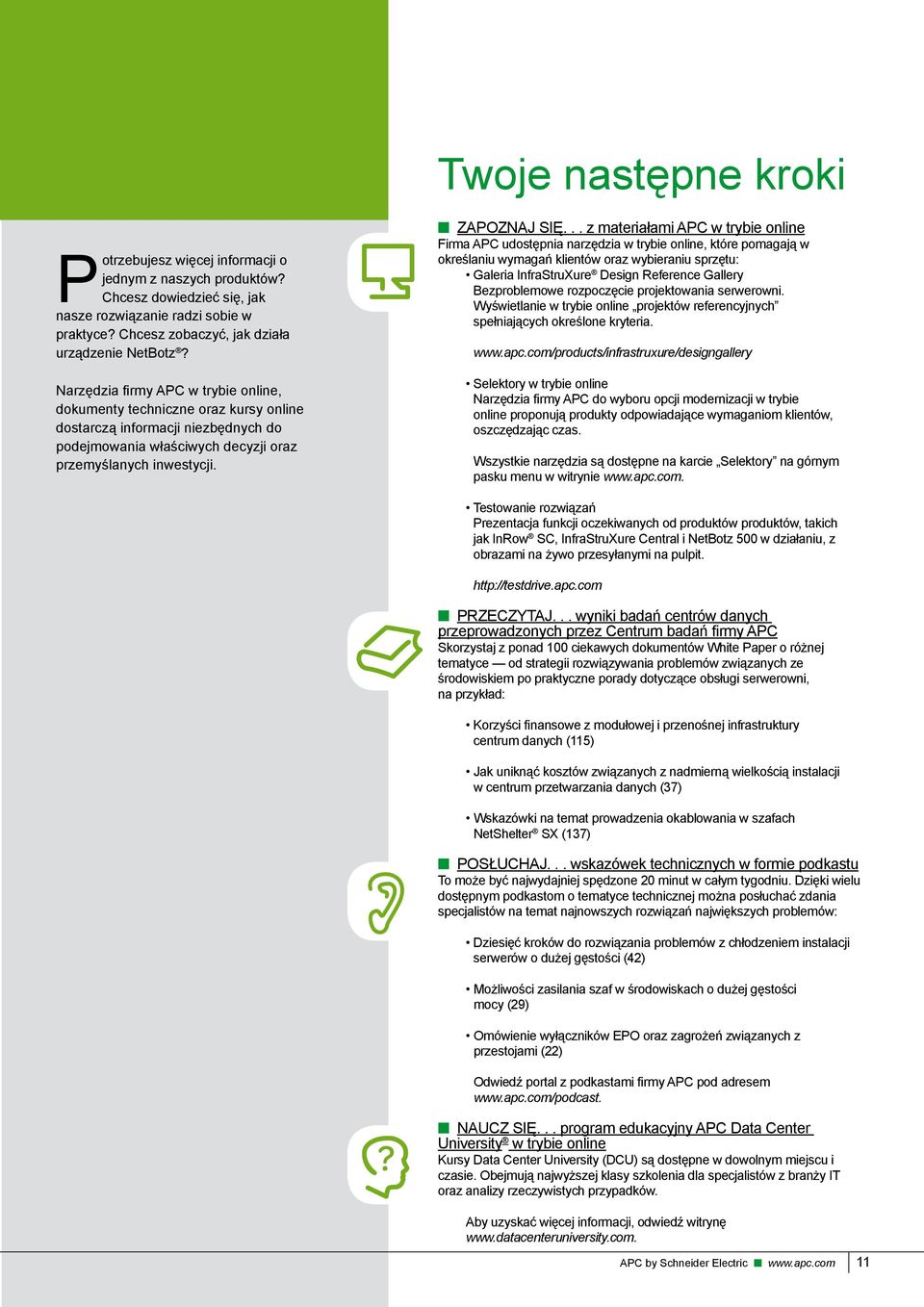.. z materiałami APC w trybie online Firma APC udostępnia narzędzia w trybie online, które pomagają w określaniu wymagań klientów oraz wybieraniu sprzętu: Galeria InfraStruXure Design Reference