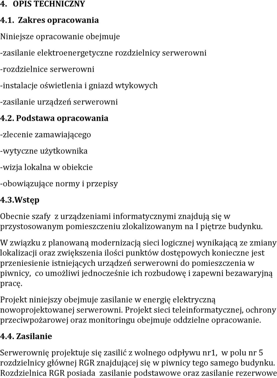 serwerowni 4.2. Podstawa opracowania -zlecenie zamawiającego -wytyczne użytkownika -wizja lokalna w obiekcie -obowiązujące normy i przepisy 4.3.