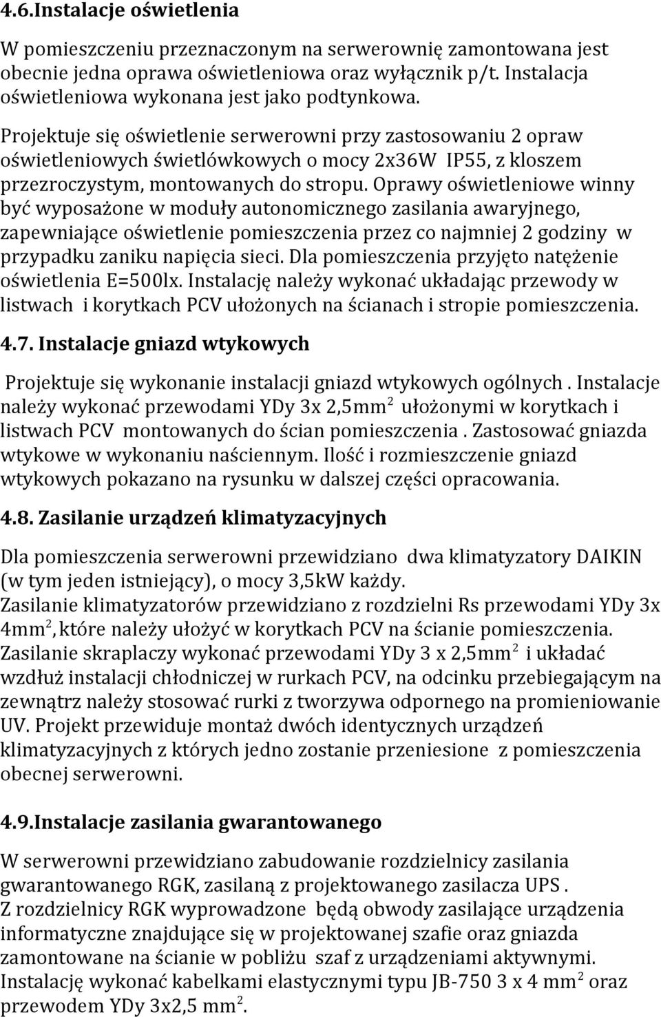 Oprawy oświetleniowe winny być wyposażone w moduły autonomicznego zasilania awaryjnego, zapewniające oświetlenie pomieszczenia przez co najmniej 2 godziny w przypadku zaniku napięcia sieci.