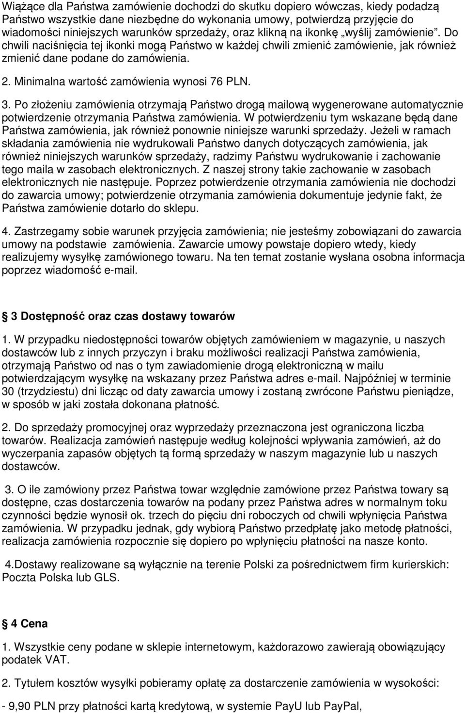 Minimalna wartość zamówienia wynosi 76 PLN. 3. Po złożeniu zamówienia otrzymają Państwo drogą mailową wygenerowane automatycznie potwierdzenie otrzymania Państwa zamówienia.