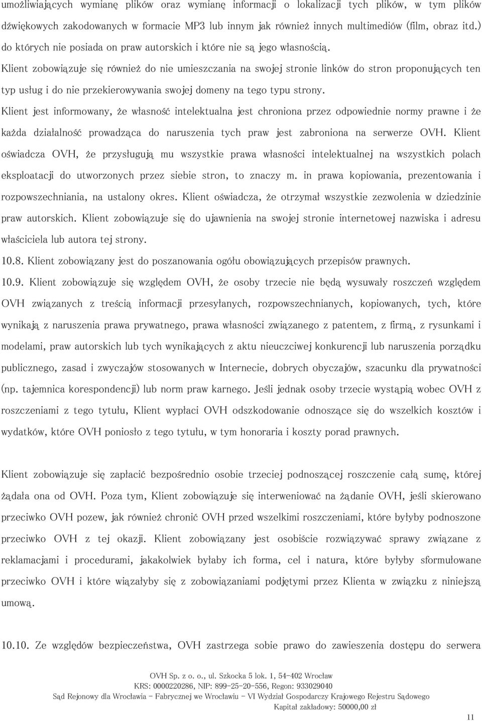 Klient zobowiązuje się również do nie umieszczania na swojej stronie linków do stron proponujących ten typ usług i do nie przekierowywania swojej domeny na tego typu strony.