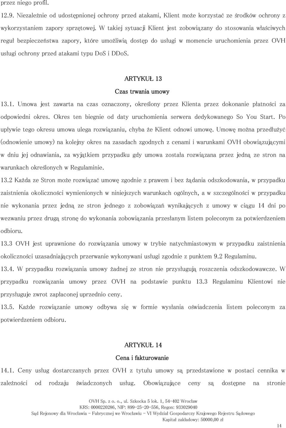 DoS i DDoS. ARTYKUŁ 13 Czas trwania umowy 13.1. Umowa jest zawarta na czas oznaczony, określony przez Klienta przez dokonanie płatności za odpowiedni okres.