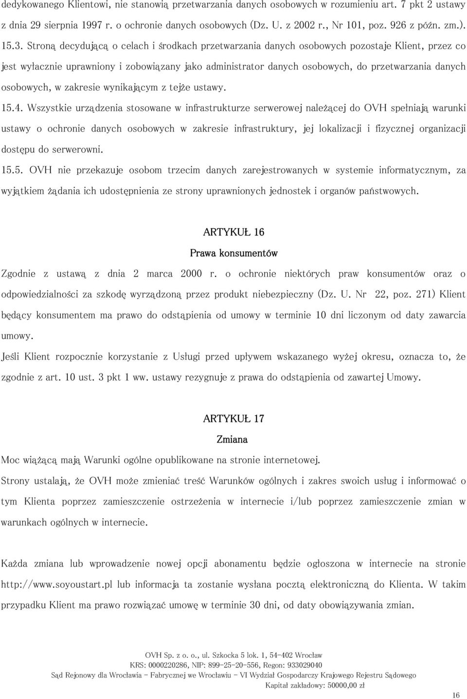 Stroną decydującą o celach i środkach przetwarzania danych osobowych pozostaje Klient, przez co jest wyłacznie uprawniony i zobowiązany jako administrator danych osobowych, do przetwarzania danych