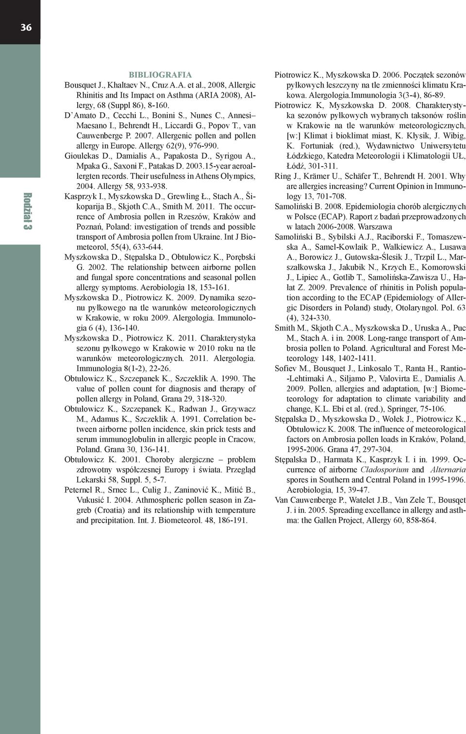 , Syrigou A., Mpaka G., Saxoni F., Patakas D. 2003.15-year aeroallergten records. Their usefulness in Athens Olympics, 2004. Allergy 58, 933-938. Kasprzyk I., Myszkowska D., Grewling Ł., Stach A.