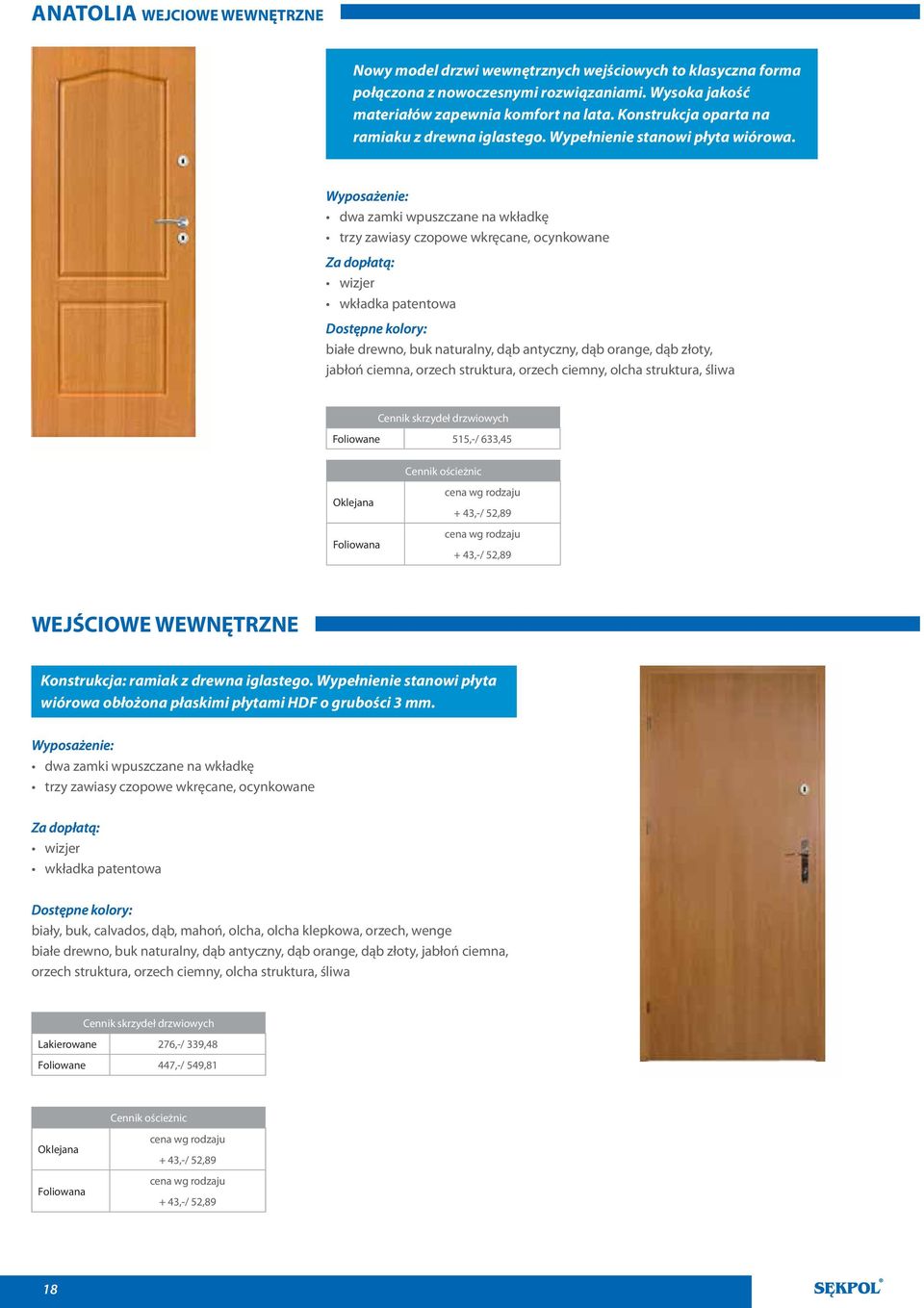 dwa zamki wpuszczane na wkładkę trzy zawiasy czopowe wkręcane, ocynkowane Za dopłatą: wizjer wkładka patentowa Foliowane 515,-/ 633,45 Cennik ościeżnic Oklejana Foliowana cena wg rodzaju + 43,-/