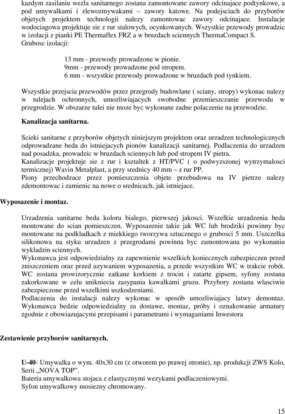 Wszystkie przewody prowadzic w izolacji z pianki PE Thermaflex FRZ a w bruzdach sciennych ThermaCompact S. Grubosc izolacji: 13 mm - przewody prowadzone w pionie.