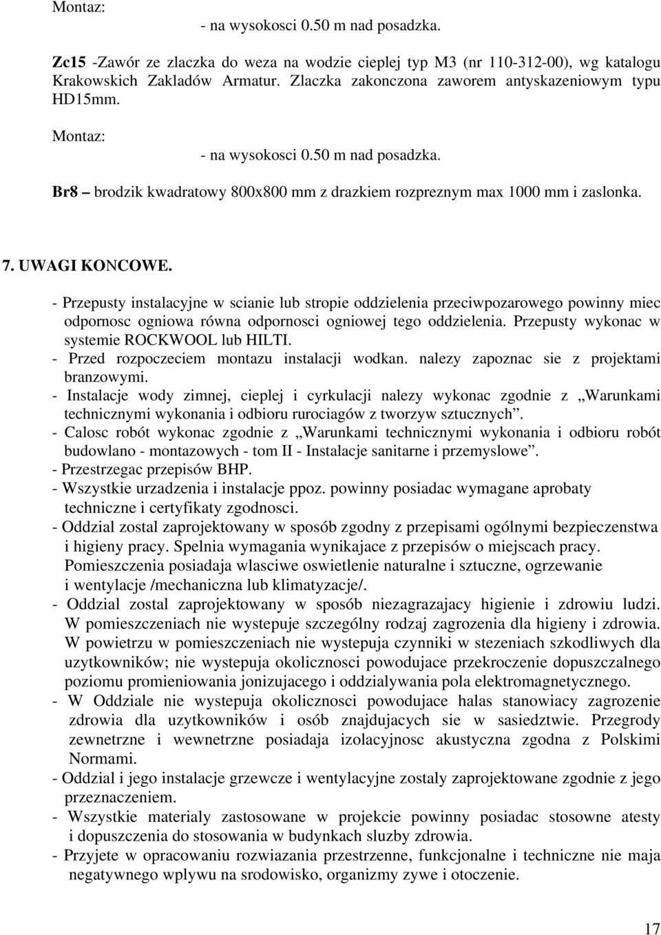 - Przepusty instalacyjne w scianie lub stropie oddzielenia przeciwpozarowego powinny miec odpornosc ogniowa równa odpornosci ogniowej tego oddzielenia. Przepusty wykonac w systemie ROCKWOOL lub HILTI.