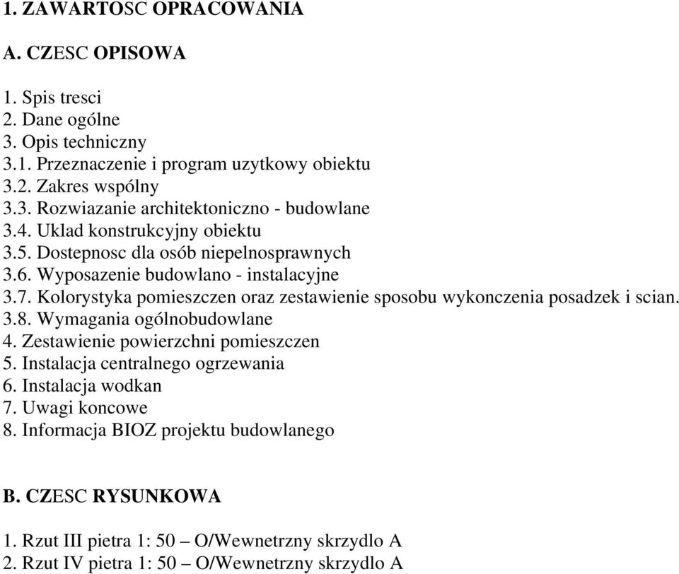 Kolorystyka pomieszczen oraz zestawienie sposobu wykonczenia posadzek i scian. 3.8. Wymagania ogólnobudowlane 4. Zestawienie powierzchni pomieszczen 5.