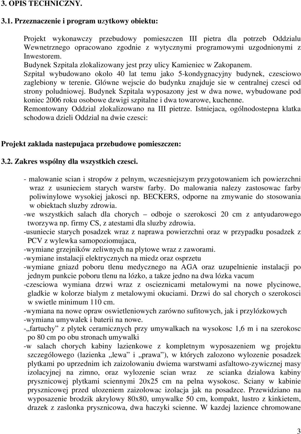 Budynek Szpitala zlokalizowany jest przy ulicy Kamieniec w Zakopanem. Szpital wybudowano okolo 40 lat temu jako 5-kondygnacyjny budynek, czesciowo zaglebiony w terenie.