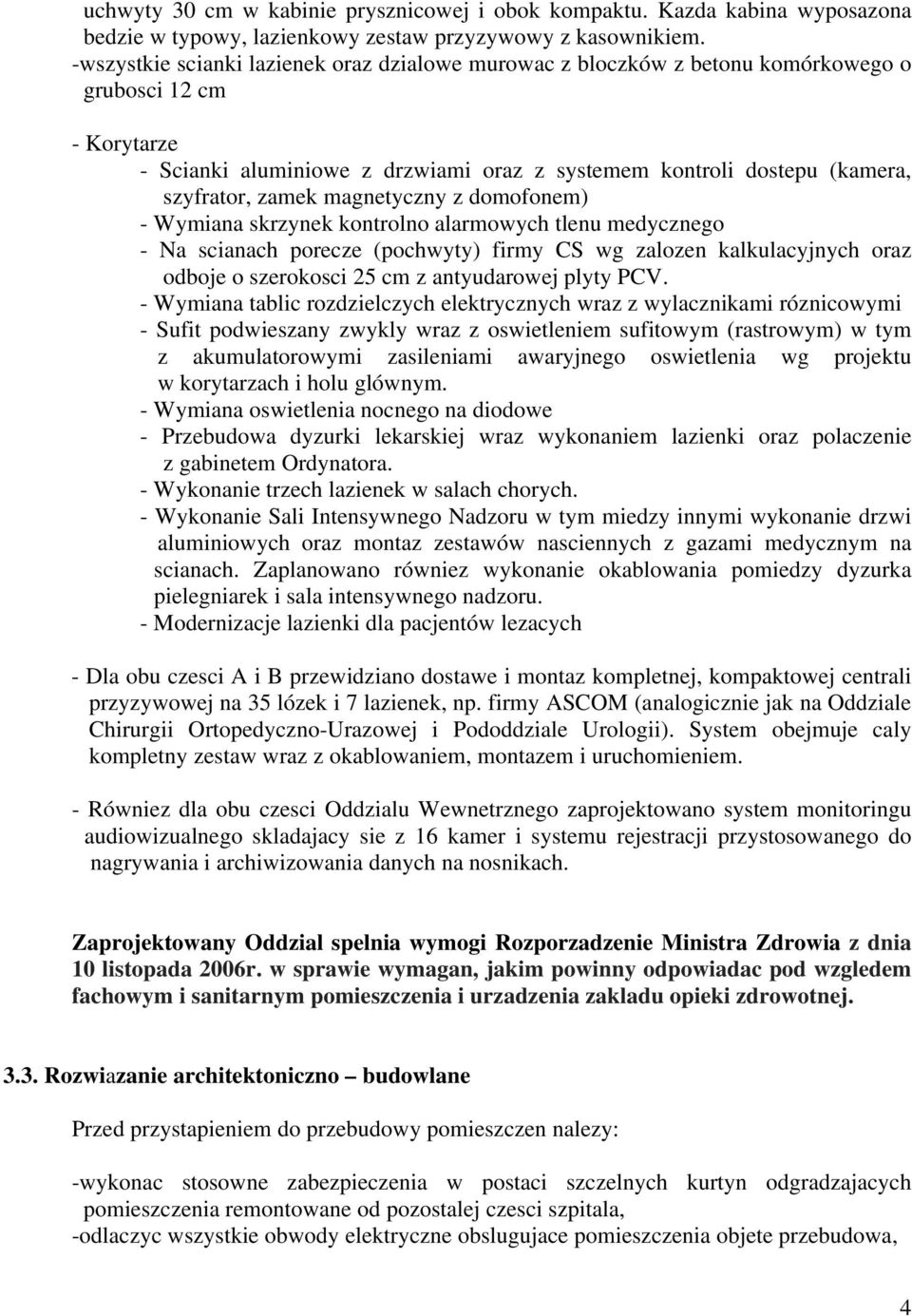 zamek magnetyczny z domofonem) - Wymiana skrzynek kontrolno alarmowych tlenu medycznego - Na scianach porecze (pochwyty) firmy CS wg zalozen kalkulacyjnych oraz odboje o szerokosci 25 cm z