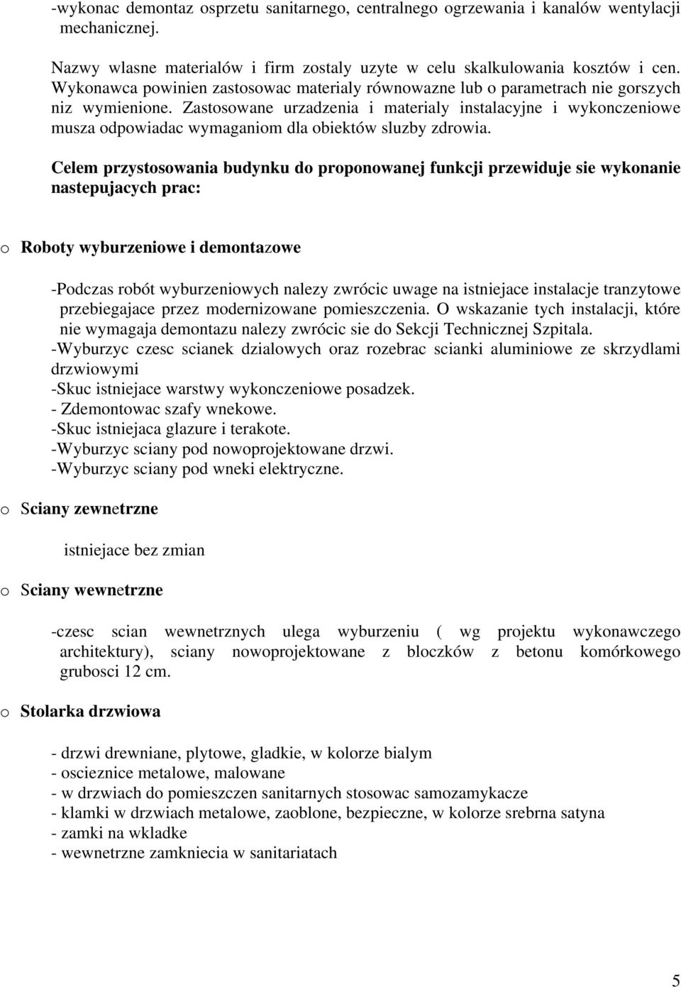 Zastosowane urzadzenia i materialy instalacyjne i wykonczeniowe musza odpowiadac wymaganiom dla obiektów sluzby zdrowia.