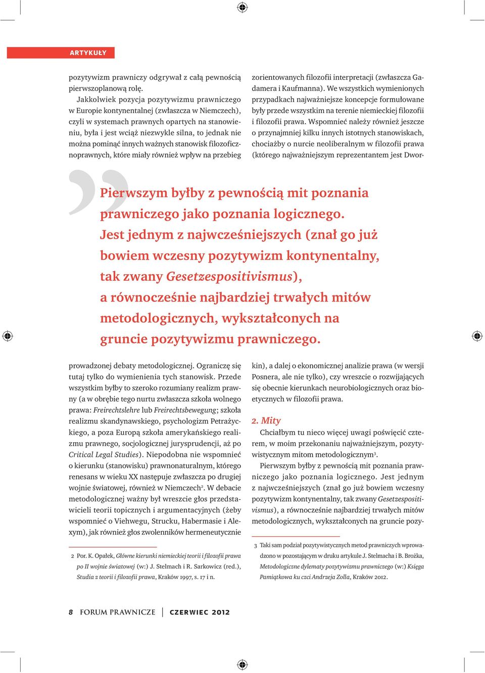 pominąć innych ważnych stanowisk filozoficznoprawnych, które miały również wpływ na przebieg Pierwszym byłby z pewnością mit poznania prawniczego jako poznania logicznego.
