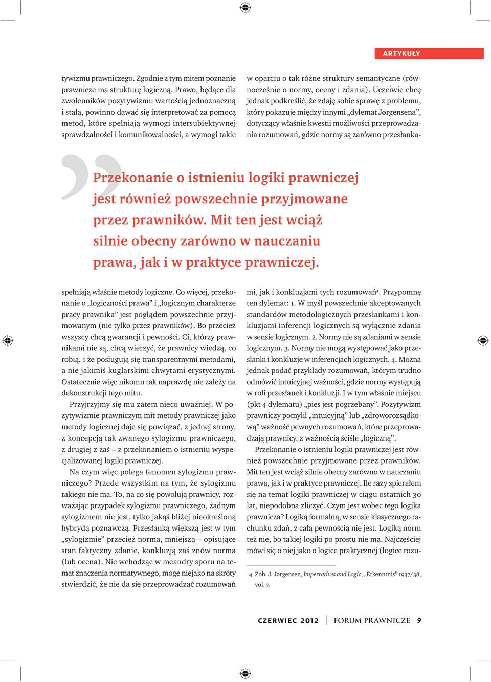 a wymogi takie Przekonanie o istnieniu logiki prawniczej jest również powszechnie przyjmowane przez prawników. Mit ten jest wciąż silnie obecny zarówno w nauczaniu prawa, jak i w praktyce prawniczej.