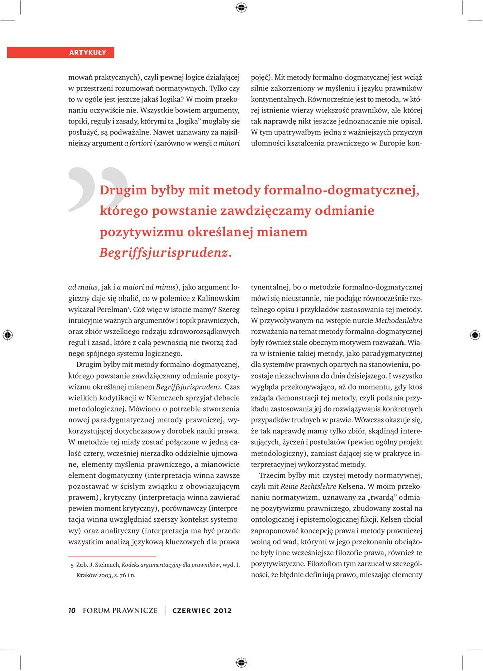 Nawet uznawany za najsilniejszy argument a fortiori (zarówno w wersji a minori Drugim byłby mit metody formalno-dogmatycznej, którego powstanie zawdzięczamy odmianie pozytywizmu określanej mianem