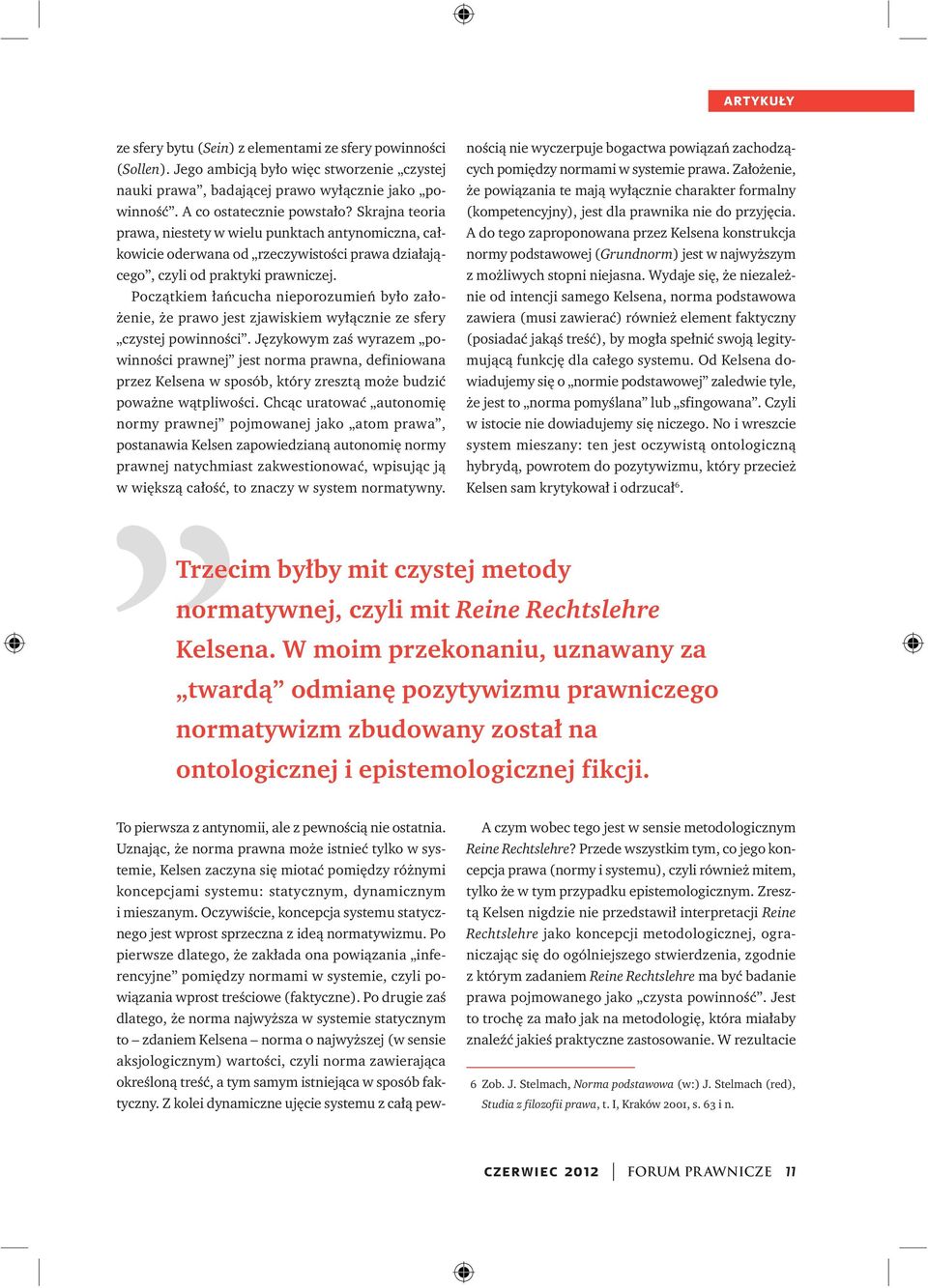 Początkiem łańcucha nieporozumień było założenie, że prawo jest zjawiskiem wyłącznie ze sfery czystej powinności.