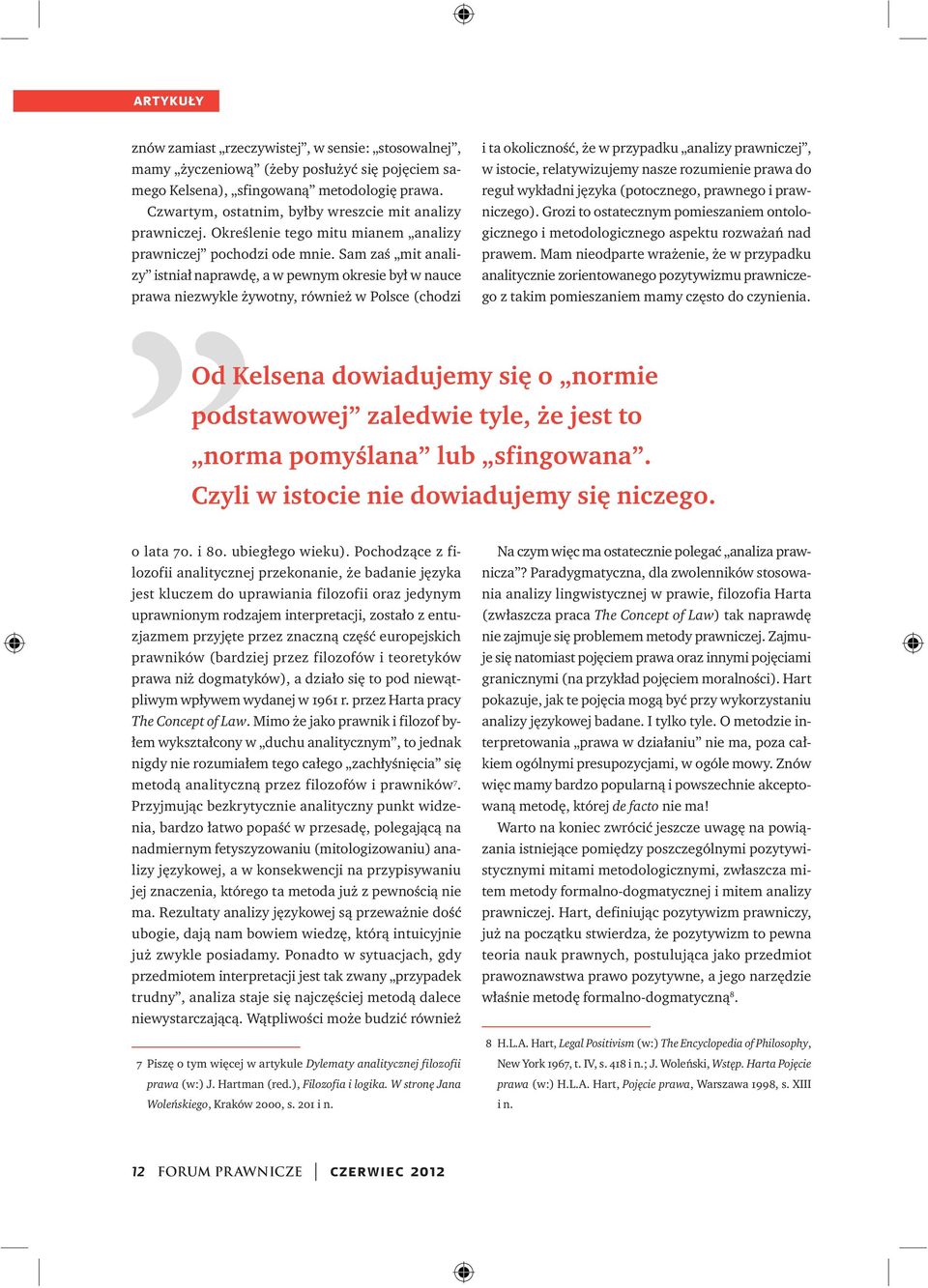 Sam zaś mit analizy istniał naprawdę, a w pewnym okresie był w nauce prawa niezwykle żywotny, również w Polsce (chodzi i ta okoliczność, że w przypadku analizy prawniczej, w istocie, relatywizujemy