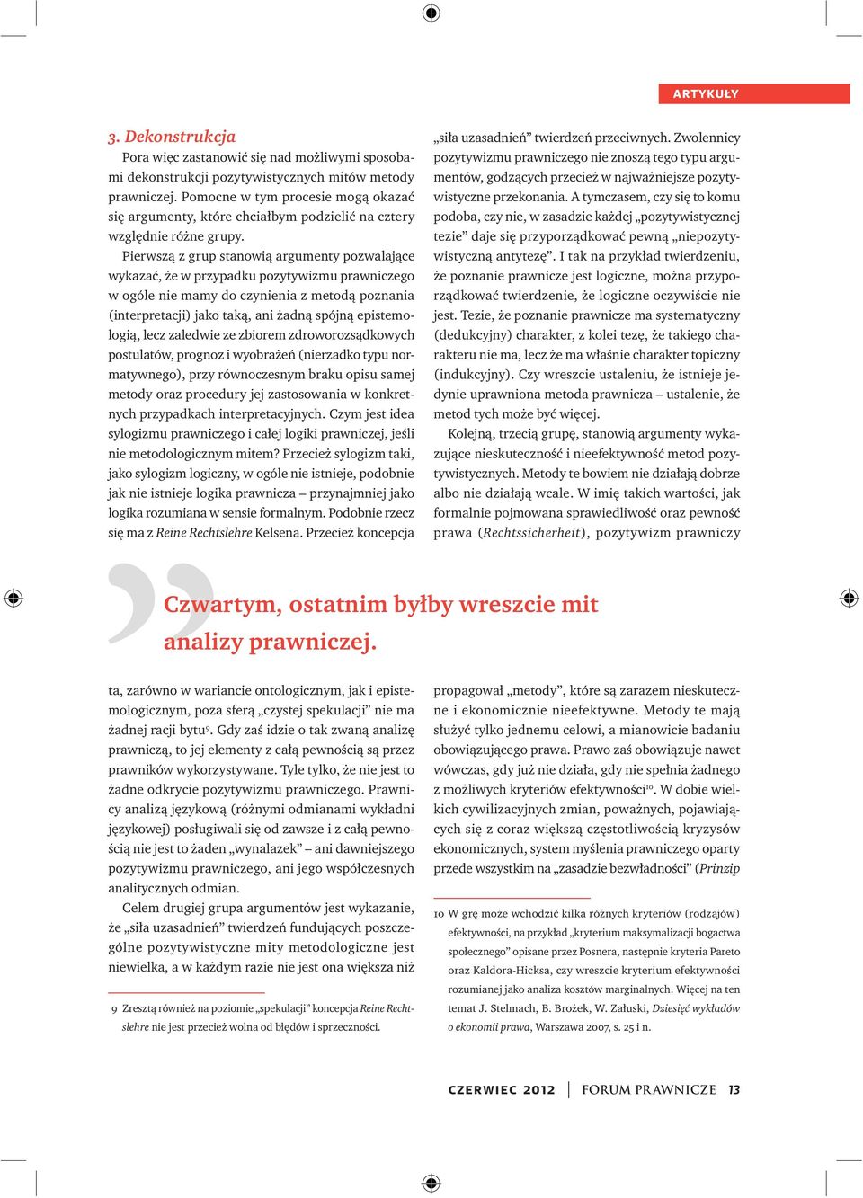 Pierwszą z grup stanowią argumenty pozwalające wykazać, że w przypadku pozytywizmu prawniczego w ogóle nie mamy do czynienia z metodą poznania (interpretacji) jako taką, ani żadną spójną