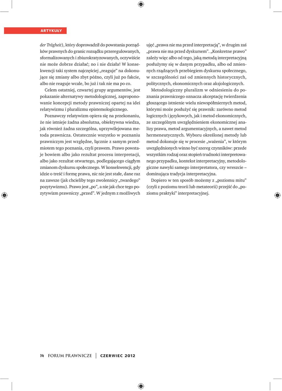 Celem ostatniej, czwartej grupy argumentów, jest pokazanie alternatywy metodologicznej, zaproponowanie koncepcji metody prawniczej opartej na idei relatywizmu i pluralizmu epistemologicznego.