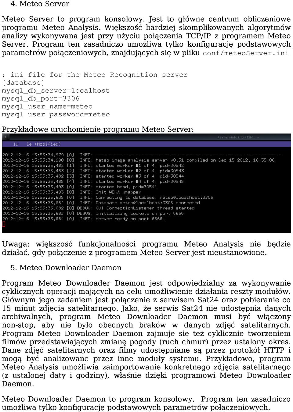 Program ten zasadniczo umożliwa tylko konfigurację podstawowych parametrów połączeniowych, znajdujących się w pliku conf/meteoserver.