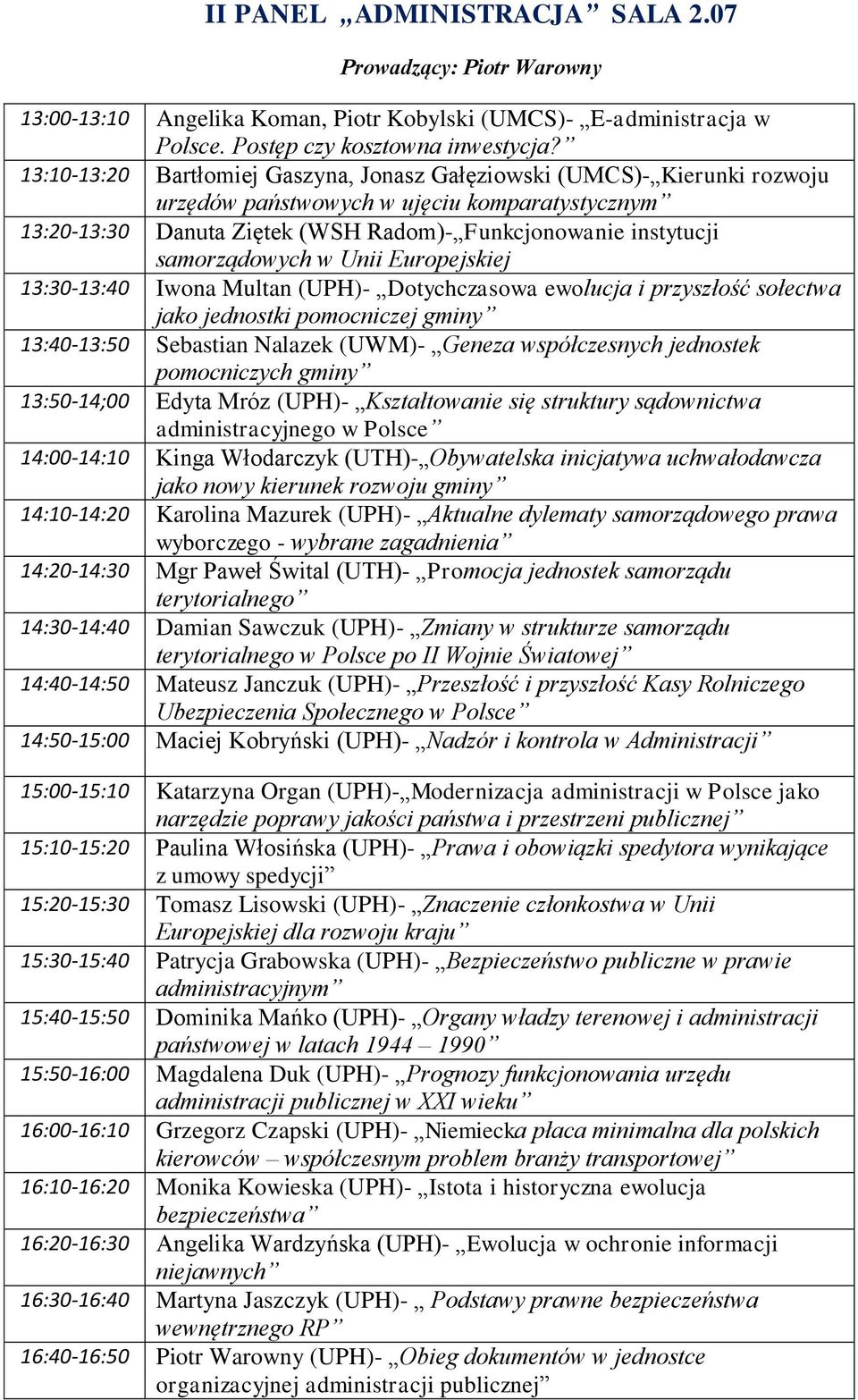 samorządowych w Unii Europejskiej 13:30-13:40 Iwona Multan (UPH)- Dotychczasowa ewolucja i przyszłość sołectwa jako jednostki pomocniczej gminy 13:40-13:50 Sebastian Nalazek (UWM)- Geneza