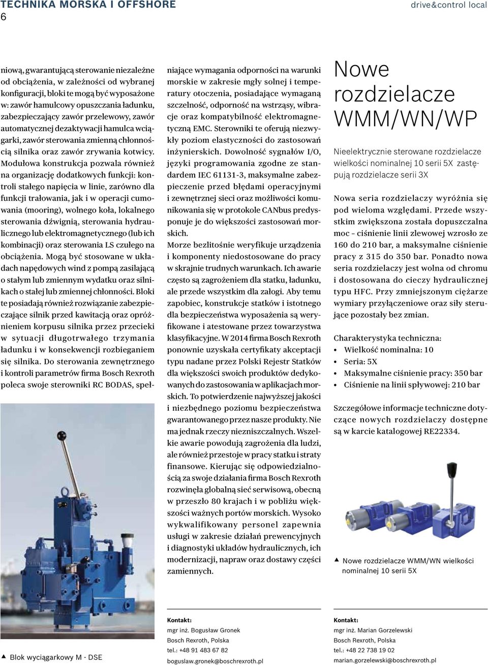 Modułowa konstrukcja pozwala również na organizację dodatkowych funkcji: kontroli stałego napięcia w linie, zarówno dla funkcji trałowania, jak i w operacji cumowania (mooring), wolnego koła,