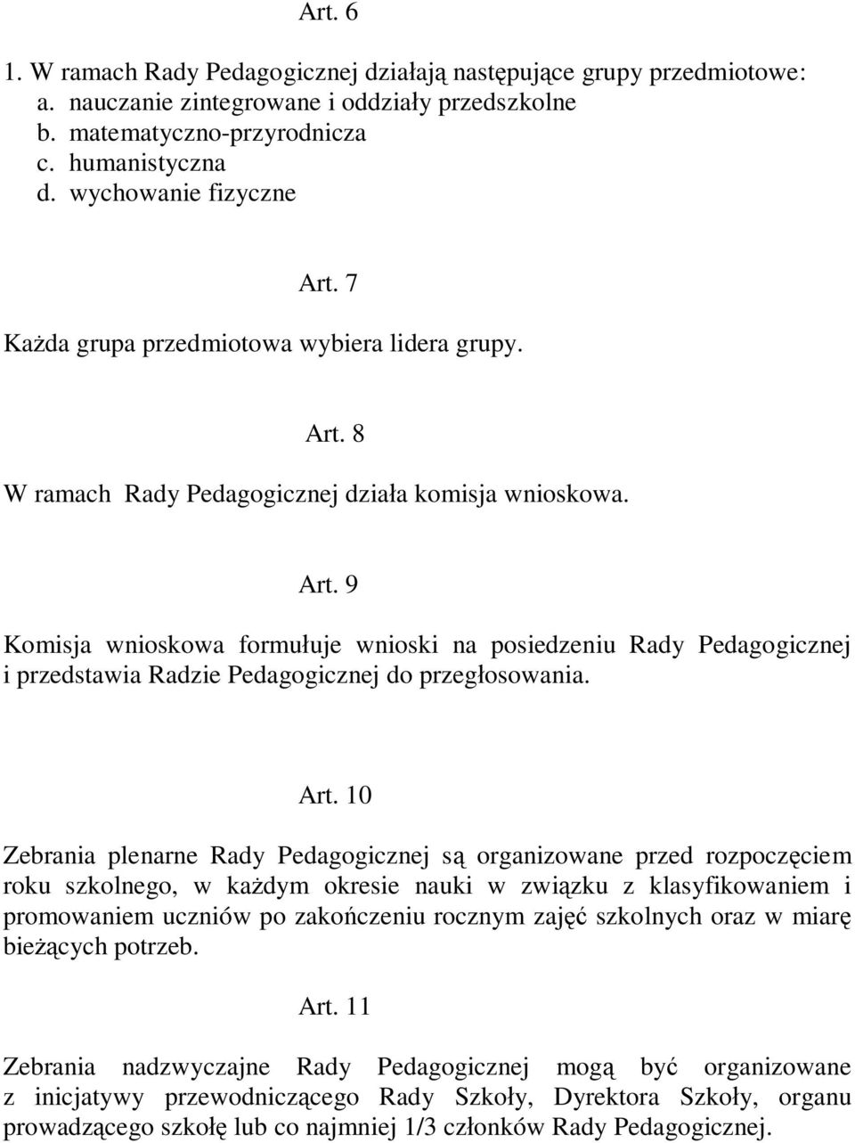 Art. 10 Zebrania plenarne Rady Pedagogicznej są organizowane przed rozpoczęciem roku szkolnego, w każdym okresie nauki w związku z klasyfikowaniem i promowaniem uczniów po zakończeniu rocznym zajęć