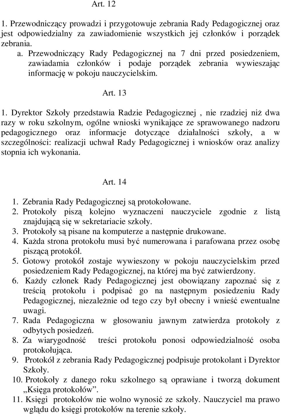 Dyrektor Szkoły przedstawia Radzie Pedagogicznej, nie rzadziej niż dwa razy w roku szkolnym, ogólne wnioski wynikające ze sprawowanego nadzoru pedagogicznego oraz informacje dotyczące działalności