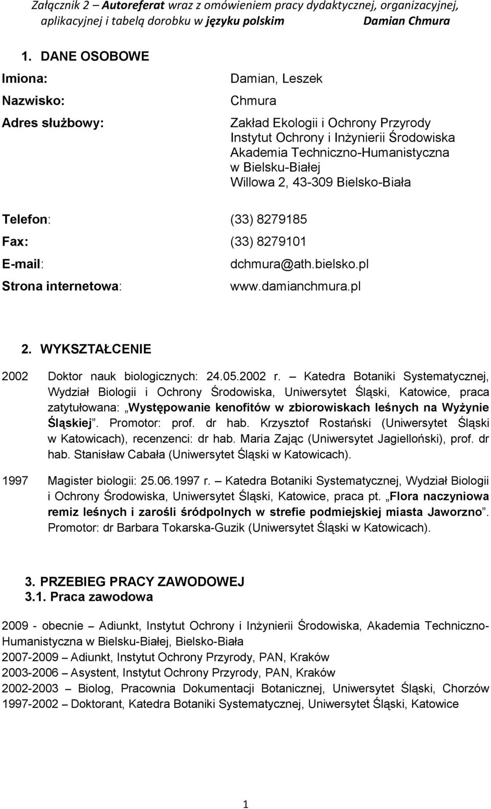 2002 r. Katedra Botaniki Systematycznej, Wydział Biologii i Ochrony Środowiska, Uniwersytet Śląski, Katowice, praca zatytułowana: Występowanie kenofitów w zbiorowiskach leśnych na Wyżynie Śląskiej.