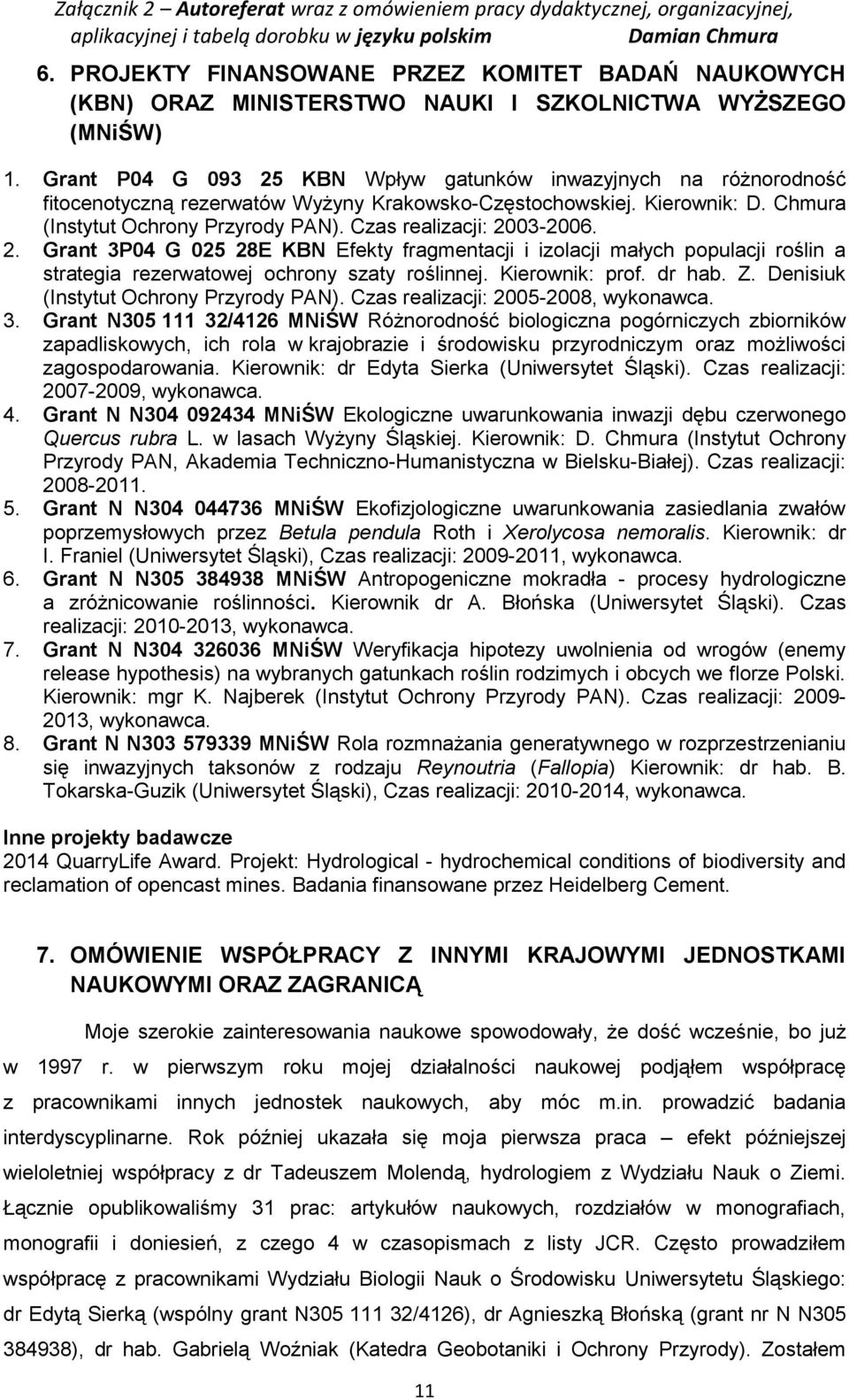 Czas realizacji: 2003-2006. 2. Grant 3P04 G 025 28E KBN Efekty fragmentacji i izolacji małych populacji roślin a strategia rezerwatowej ochrony szaty roślinnej. Kierownik: prof. dr hab. Z.