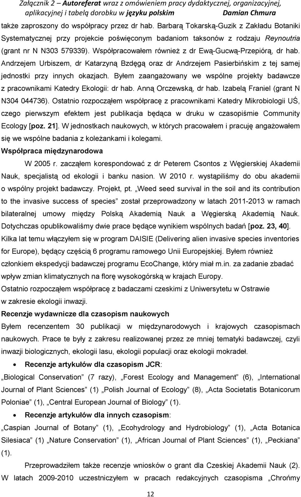Byłem zaangażowany we wspólne projekty badawcze z pracownikami Katedry Ekologii: dr hab. Anną Orczewską, dr hab. Izabelą Franiel (grant N N304 044736).
