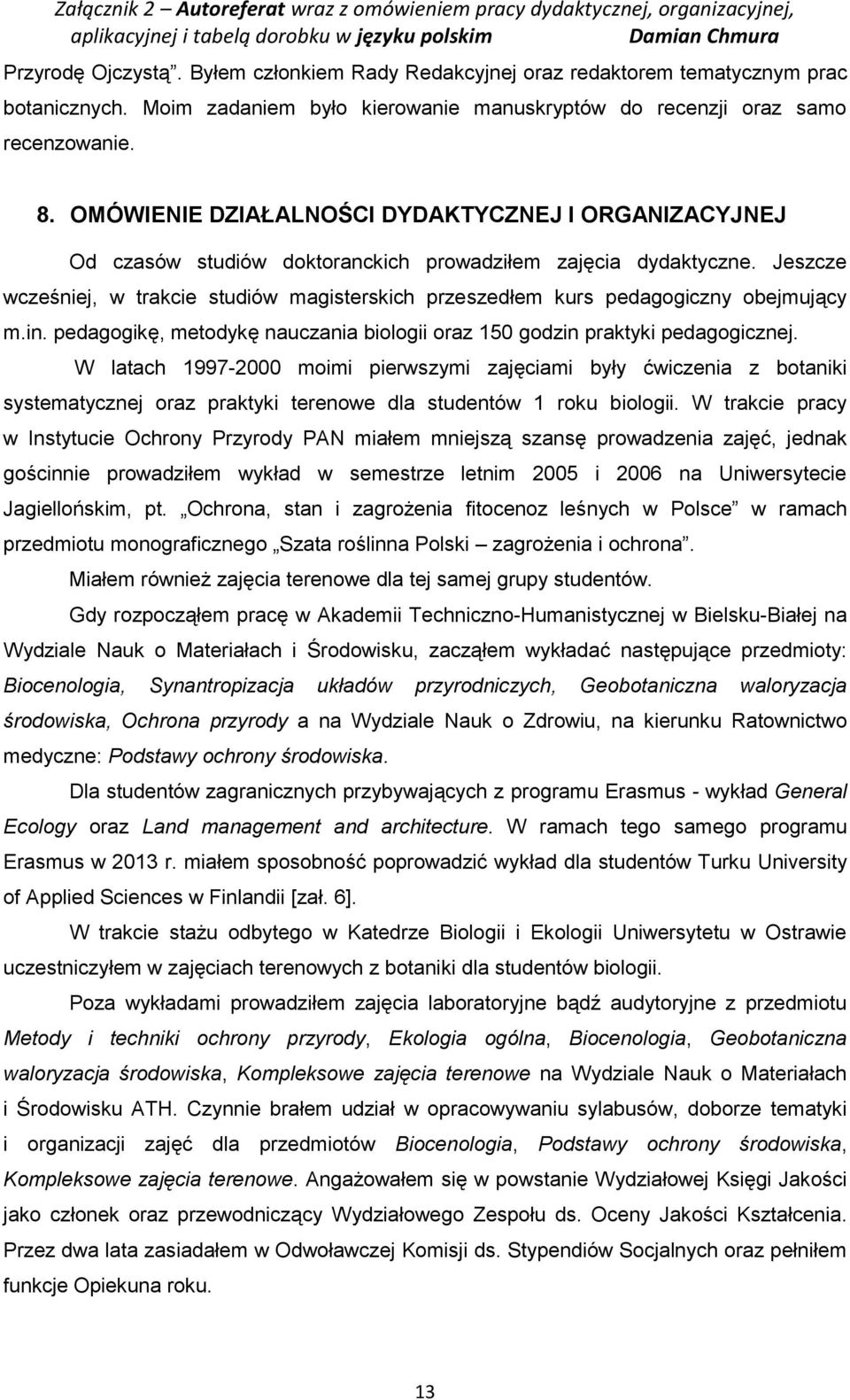 Jeszcze wcześniej, w trakcie studiów magisterskich przeszedłem kurs pedagogiczny obejmujący m.in. pedagogikę, metodykę nauczania biologii oraz 150 godzin praktyki pedagogicznej.
