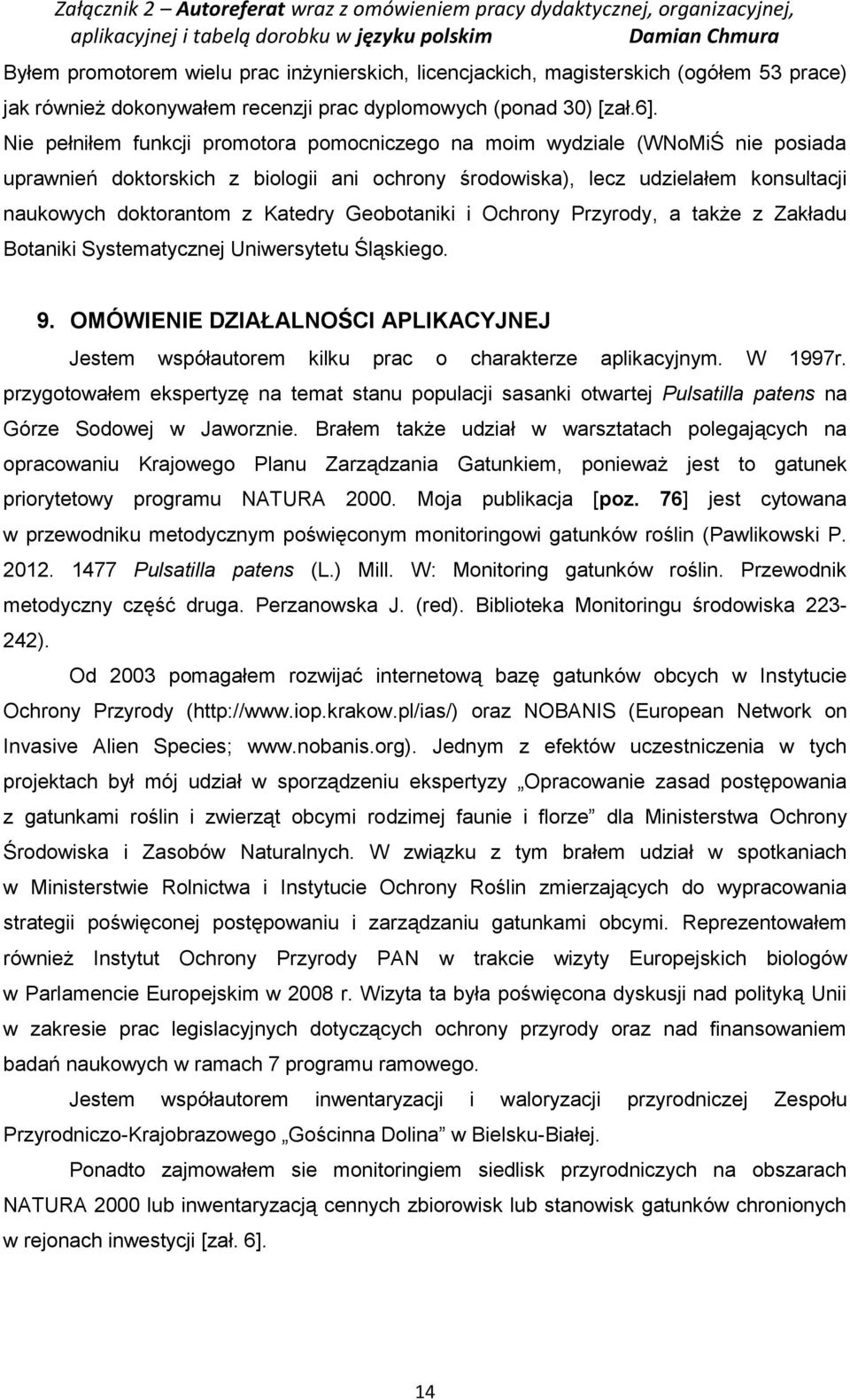 Geobotaniki i Ochrony Przyrody, a także z Zakładu Botaniki Systematycznej Uniwersytetu Śląskiego. 9. OMÓWIENIE DZIAŁALNOŚCI APLIKACYJNEJ Jestem współautorem kilku prac o charakterze aplikacyjnym.