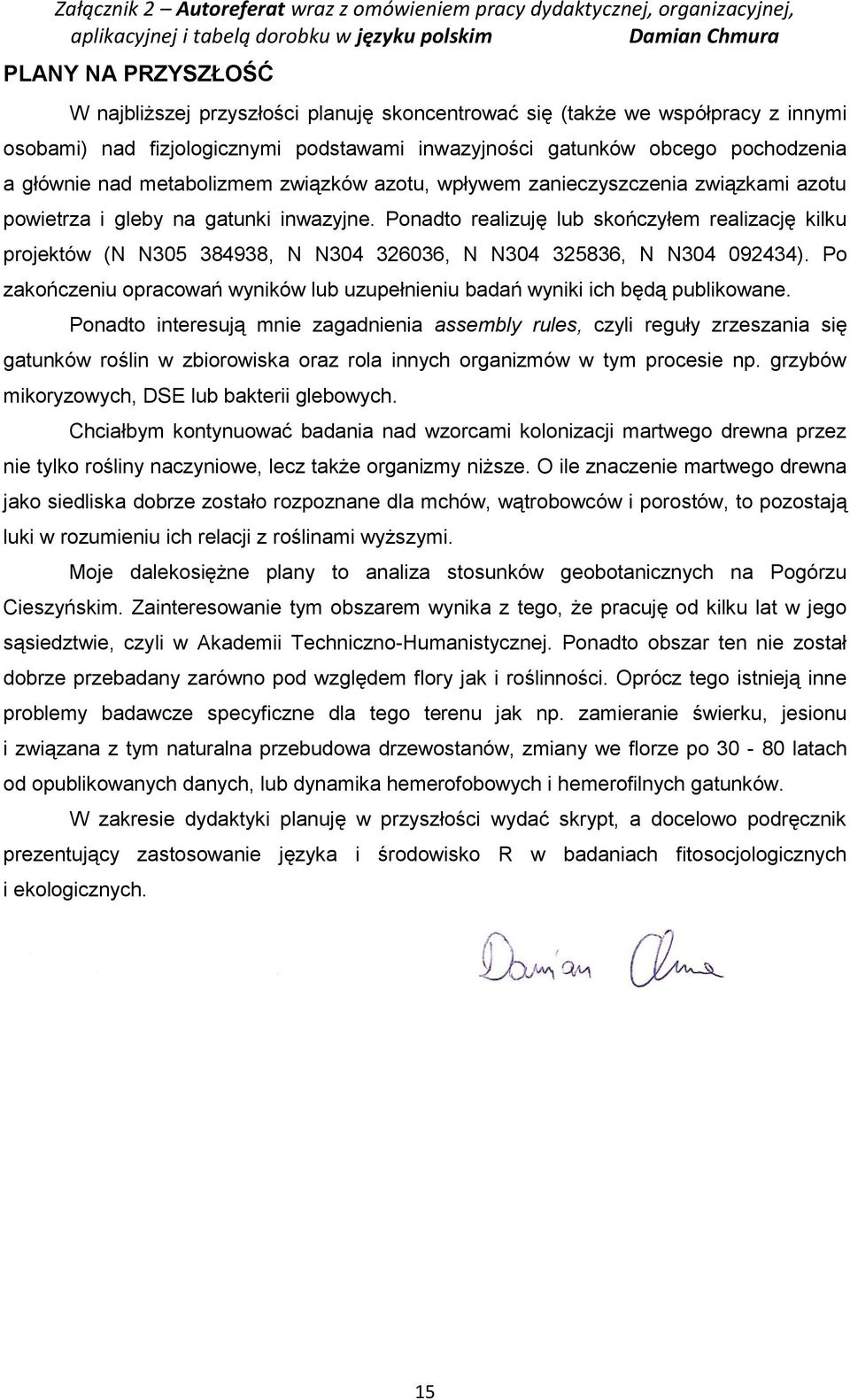 Ponadto realizuję lub skończyłem realizację kilku projektów (N N305 384938, N N304 326036, N N304 325836, N N304 092434).