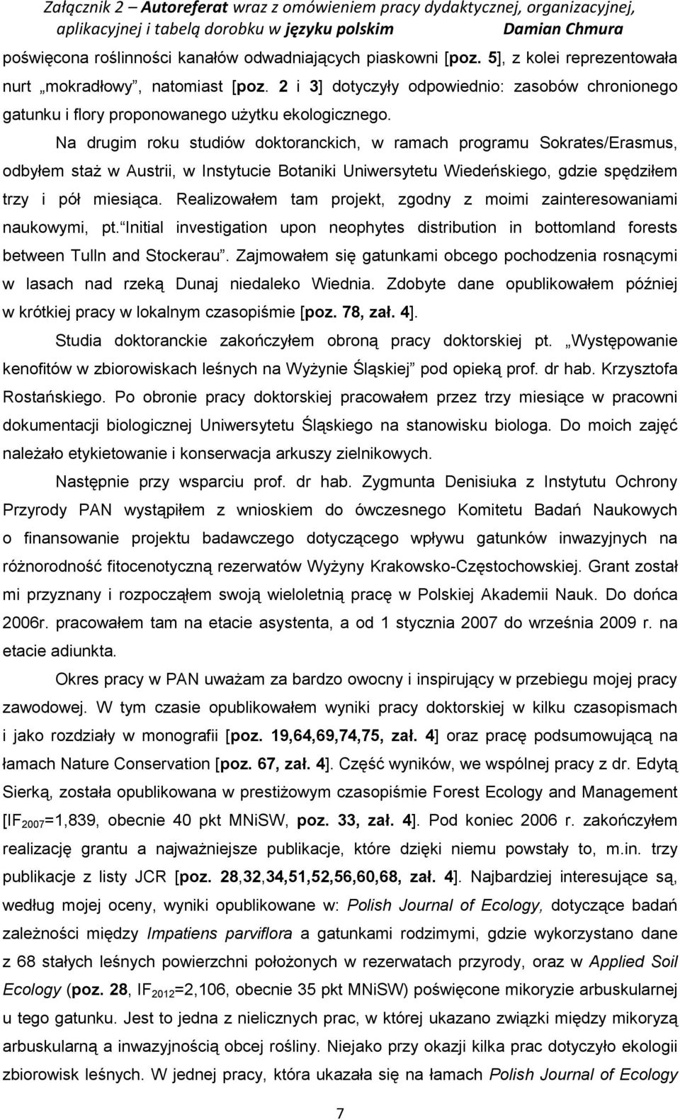 Na drugim roku studiów doktoranckich, w ramach programu Sokrates/Erasmus, odbyłem staż w Austrii, w Instytucie Botaniki Uniwersytetu Wiedeńskiego, gdzie spędziłem trzy i pół miesiąca.
