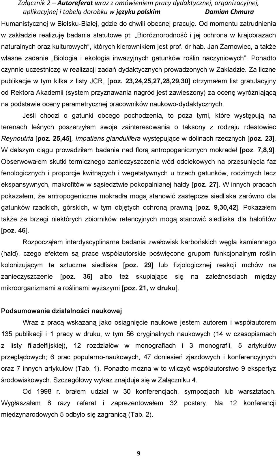Jan Żarnowiec, a także własne zadanie Biologia i ekologia inwazyjnych gatunków roślin naczyniowych. Ponadto czynnie uczestniczę w realizacji zadań dydaktycznych prowadzonych w Zakładzie.