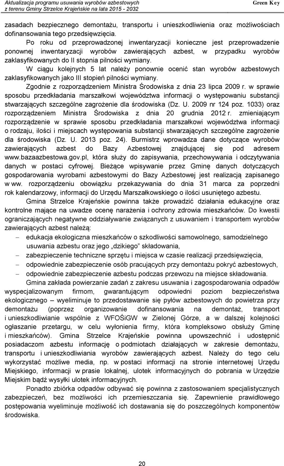 W ciągu kolejnych 5 lat należy ponownie ocenić stan wyrobów azbestowych zaklasyfikowanych jako III stopień pilności wymiany. Zgodnie z rozporządzeniem Ministra Środowiska z dnia 23 lipca 2009 r.