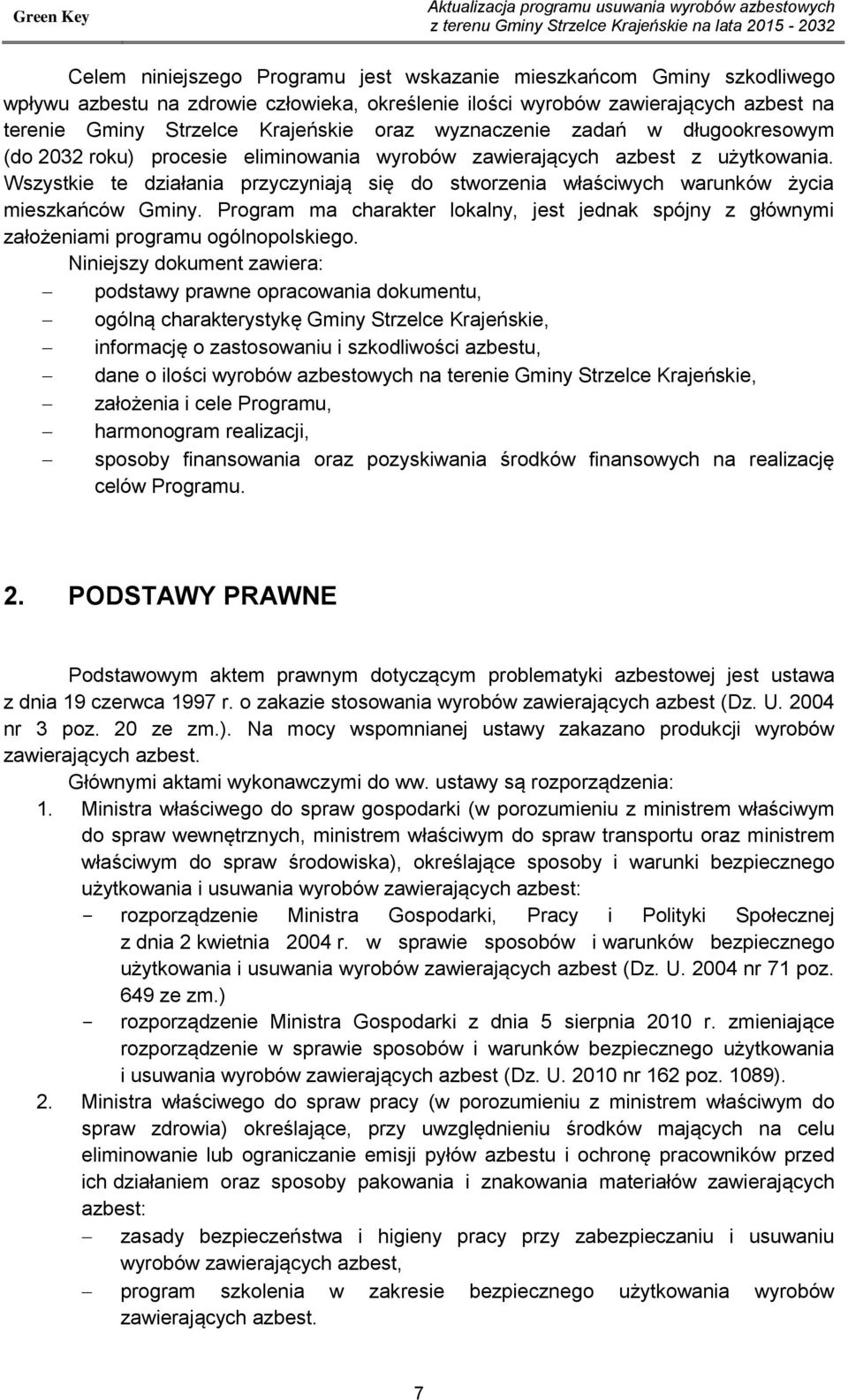 Wszystkie te działania przyczyniają się do stworzenia właściwych warunków życia mieszkańców Gminy. Program ma charakter lokalny, jest jednak spójny z głównymi założeniami programu ogólnopolskiego.