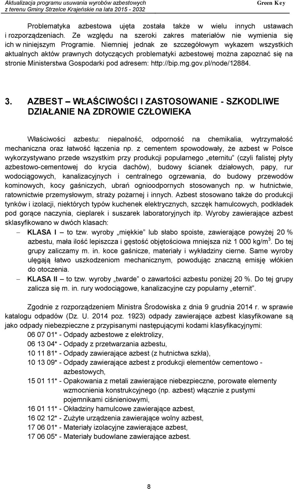 Niemniej jednak ze szczegółowym wykazem wszystkich aktualnych aktów prawnych dotyczących problematyki azbestowej można zapoznać się na stronie Ministerstwa Gospodarki pod adresem: http://bip.mg.gov.