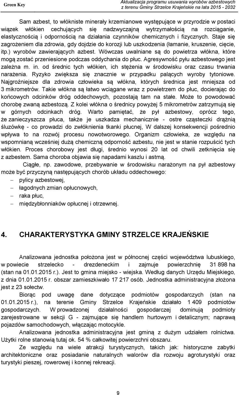 Staje się zagrożeniem dla zdrowia, gdy dojdzie do korozji lub uszkodzenia (łamanie, kruszenie, cięcie, itp.) wyrobów zawierających azbest.