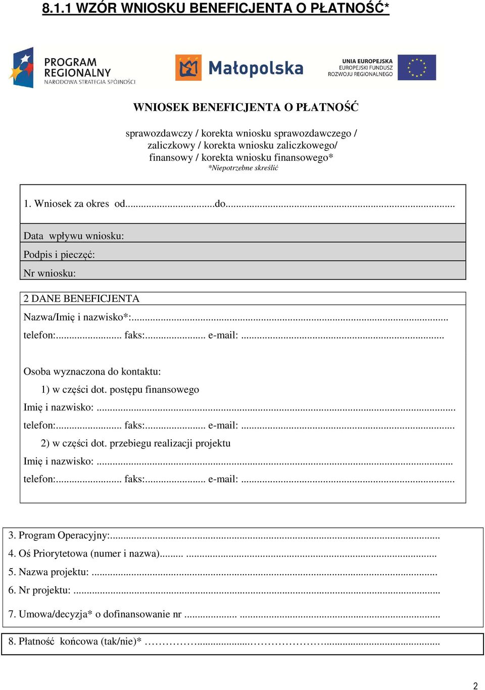 .. Osoba wyznaczona do kontaktu: 1) w części dot. postępu finansowego Imię i nazwisko:... telefon:... faks:... e-mail:... 2) w części dot. przebiegu realizacji projektu Imię i nazwisko:... telefon:... faks:... e-mail:... 3.