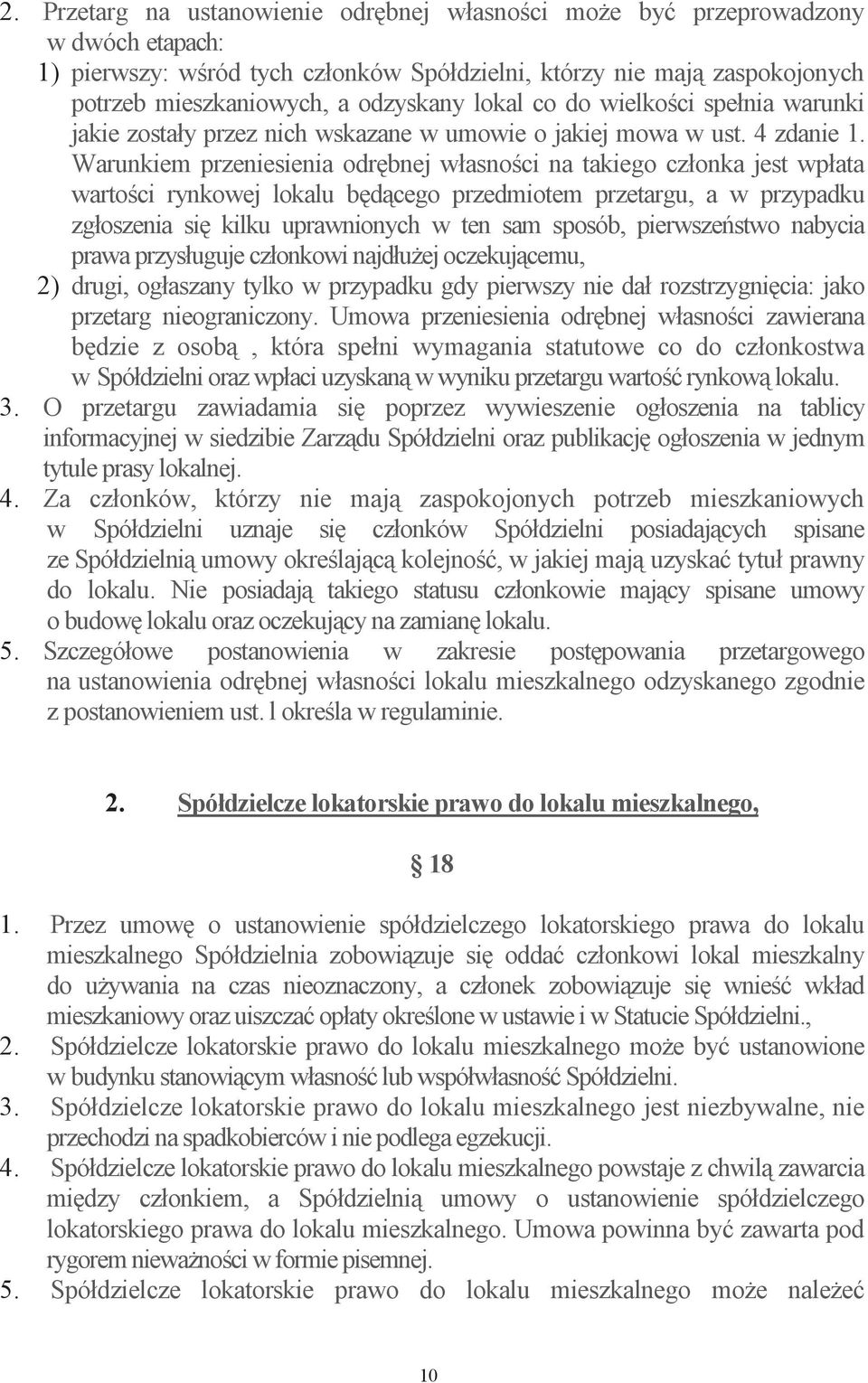 Warunkiem przeniesienia odrbnej własnoci na takiego członka jest wpłata wartoci rynkowej lokalu bdcego przedmiotem przetargu, a w przypadku zgłoszenia si kilku uprawnionych w ten sam sposób,