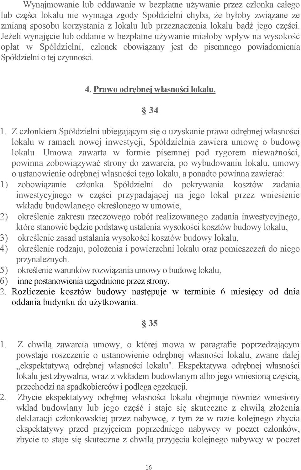 Prawo odrbnej własnoci lokalu, 34 1. Z członkiem Spółdzielni ubiegajcym si o uzyskanie prawa odrbnej własnoci lokalu w ramach nowej inwestycji, Spółdzielnia zawiera umow o budow lokalu.