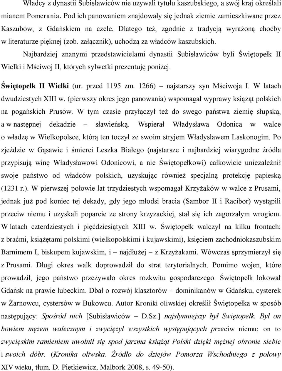 załącznik), uchodzą za władców kaszubskich. Najbardziej znanymi przedstawicielami dynastii Subisławiców byli Świętopełk II Wielki i Mściwoj II, których sylwetki prezentuję poniżej.