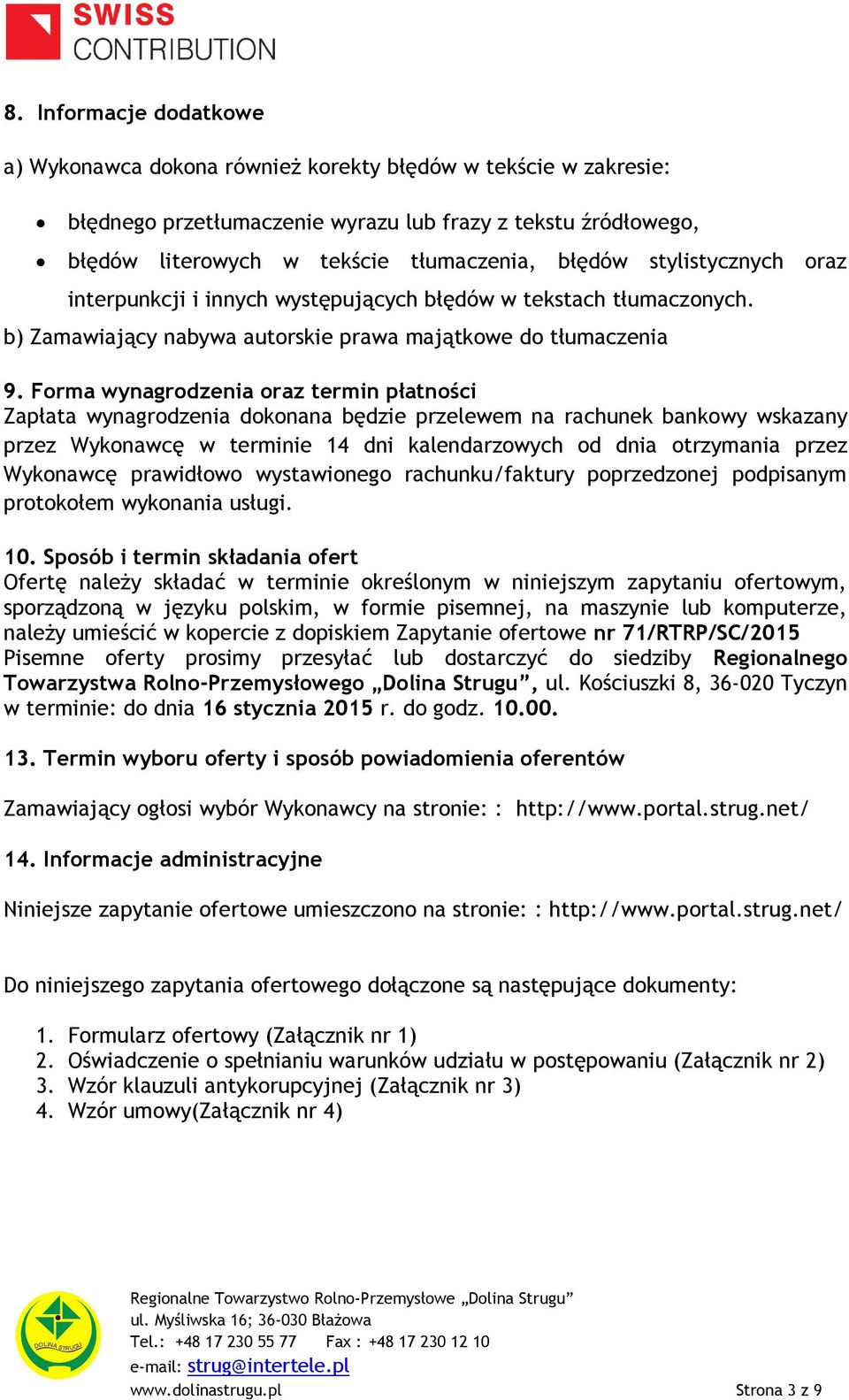 Forma wynagrodzenia oraz termin płatności Zapłata wynagrodzenia dokonana będzie przelewem na rachunek bankowy wskazany przez Wykonawcę w terminie 14 dni kalendarzowych od dnia otrzymania przez