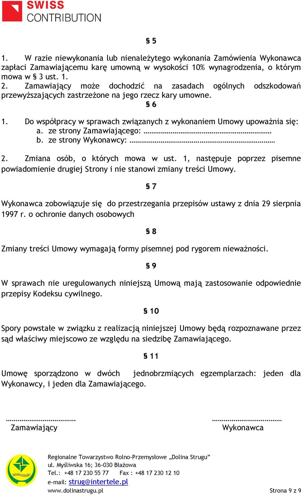 ze strony Zamawiającego: b. ze strony Wykonawcy: 2. Zmiana osób, o których mowa w ust. 1, następuje poprzez pisemne powiadomienie drugiej Strony i nie stanowi zmiany treści Umowy.