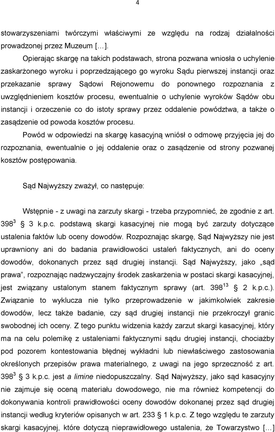ponownego rozpoznania z uwzględnieniem kosztów procesu, ewentualnie o uchylenie wyroków Sądów obu instancji i orzeczenie co do istoty sprawy przez oddalenie powództwa, a także o zasądzenie od powoda