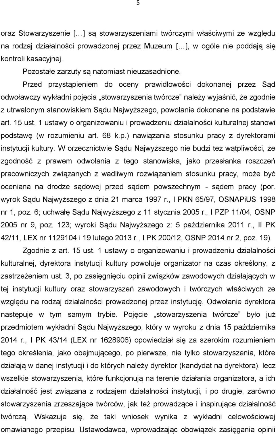 Przed przystąpieniem do oceny prawidłowości dokonanej przez Sąd odwoławczy wykładni pojęcia stowarzyszenia twórcze należy wyjaśnić, że zgodnie z utrwalonym stanowiskiem Sądu Najwyższego, powołanie