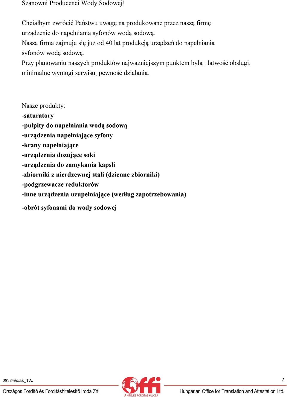 Przy planowaniu naszych produktów najważniejszym punktem była : łatwość obsługi, minimalne wymogi serwisu, pewność działania.